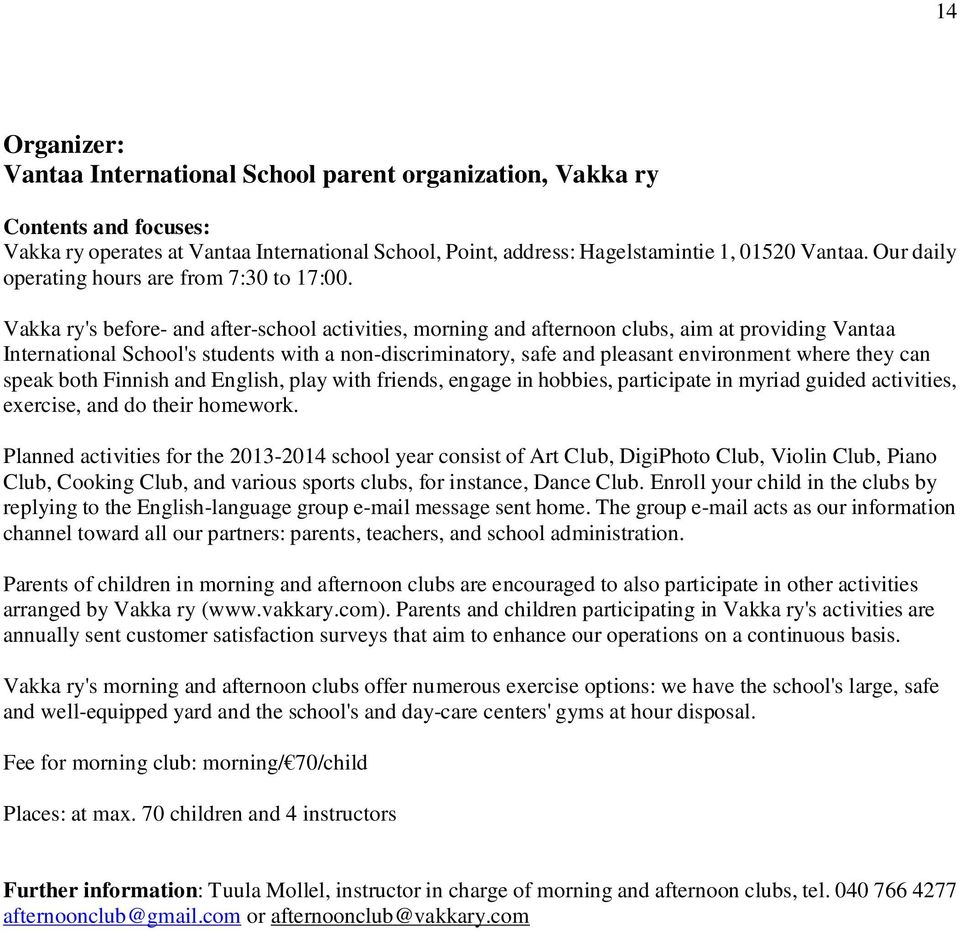 Vakka ry's before- and after-school activities, morning and afternoon clubs, aim at providing Vantaa International School's students with a non-discriminatory, safe and pleasant environment where