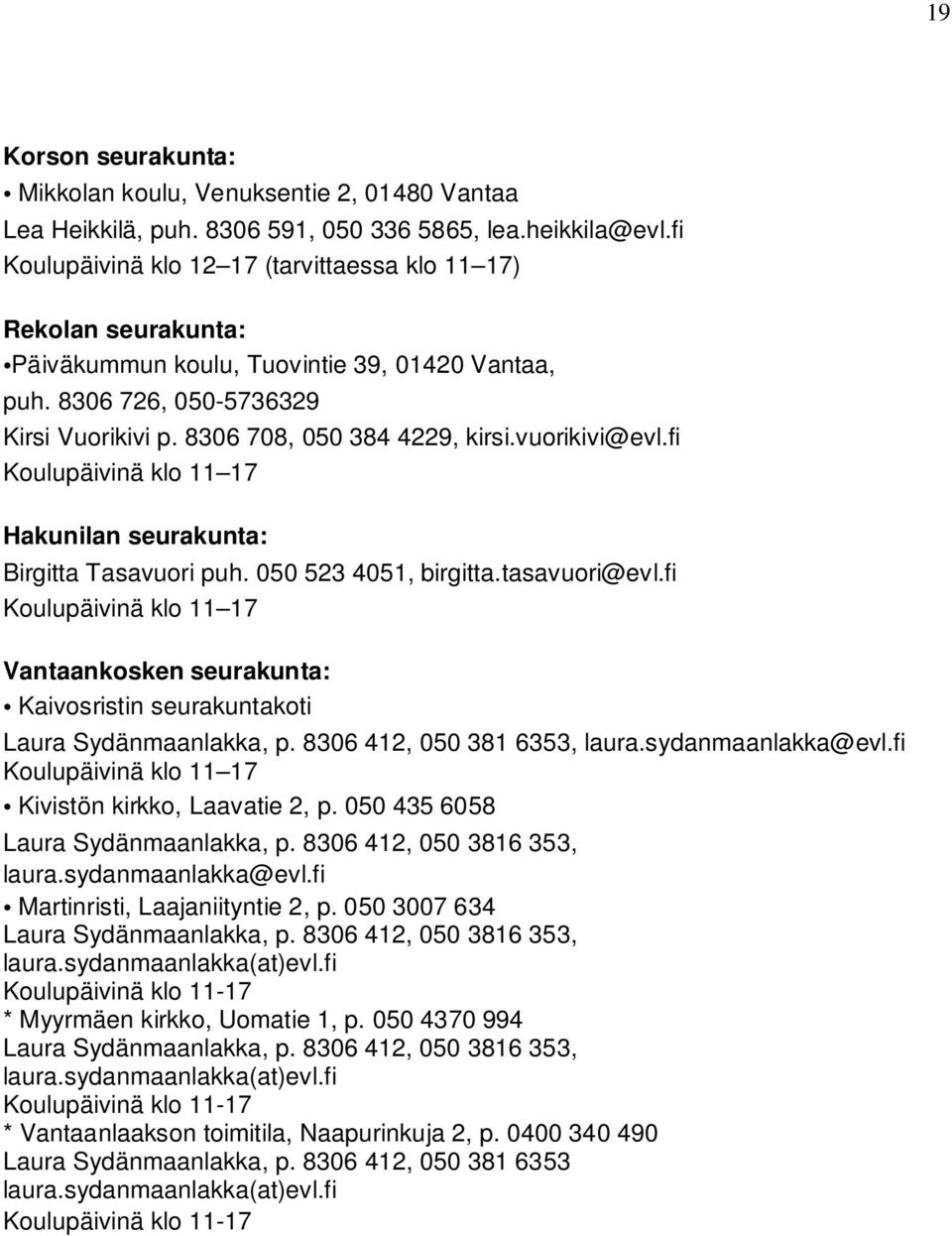 vuorikivi@evl.fi Koulupäivinä klo 11 17 Hakunilan seurakunta: Birgitta Tasavuori puh. 050 523 4051, birgitta.tasavuori@evl.