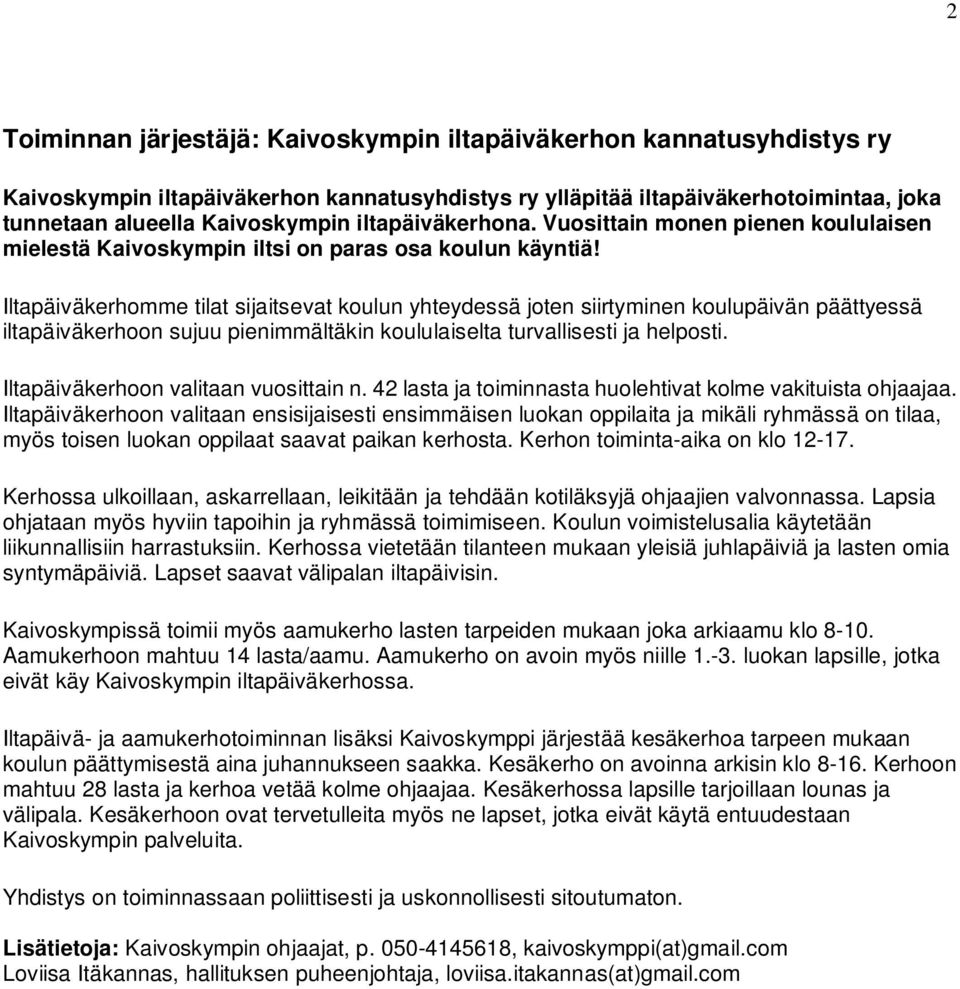 Iltapäiväkerhomme tilat sijaitsevat koulun yhteydessä joten siirtyminen koulupäivän päättyessä iltapäiväkerhoon sujuu pienimmältäkin koululaiselta turvallisesti ja helposti.