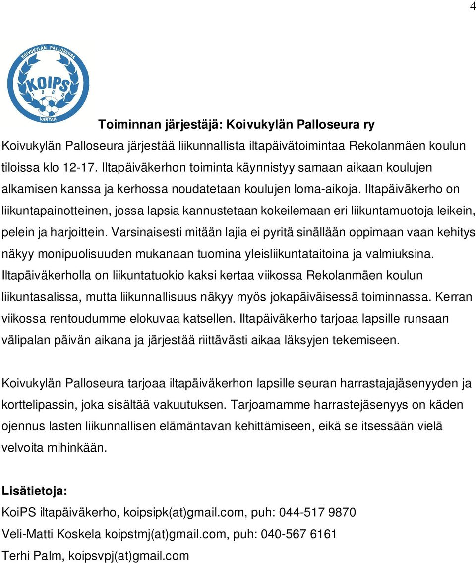 Iltapäiväkerho on liikuntapainotteinen, jossa lapsia kannustetaan kokeilemaan eri liikuntamuotoja leikein, pelein ja harjoittein.