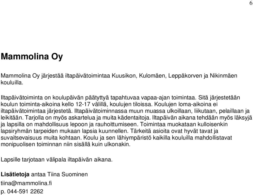 Iltapäivätoiminnassa muun muassa ulkoillaan, liikutaan, pelaillaan ja leikitään. Tarjolla on myös askartelua ja muita kädentaitoja.