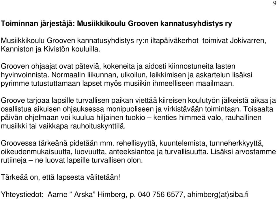 Normaalin liikunnan, ulkoilun, leikkimisen ja askartelun lisäksi pyrimme tutustuttamaan lapset myös musiikin ihmeelliseen maailmaan.