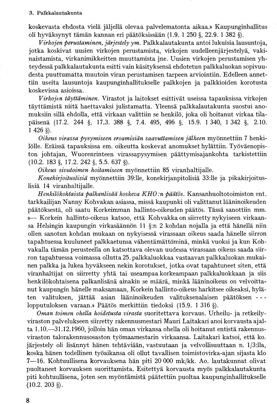 Palkkalautakunta antoi lukuisia lausuntoja, jotka koskivat uusien virkojen perustamista, virkojen uudelleenjärjestelyä, vakinaistamista, virkanimikkeitten muuttamista jne.