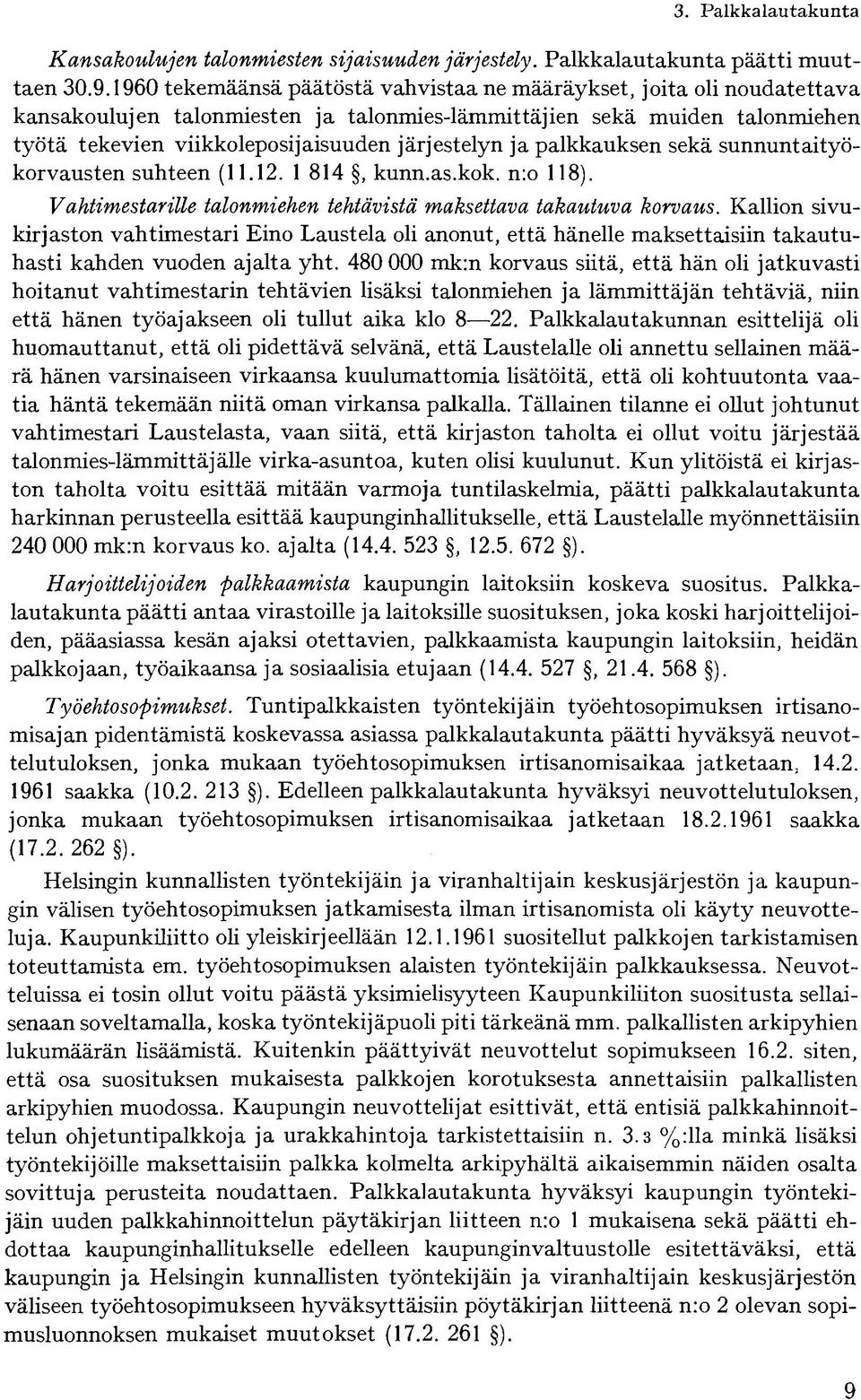 ja palkkauksen sekä sunnuntaityökorvausten suhteen (11.12. 1 814, kunn.as.kok. n:o 118). Vahtimestarille talonmiehen tehtävistä maksettava takautuva korvaus.