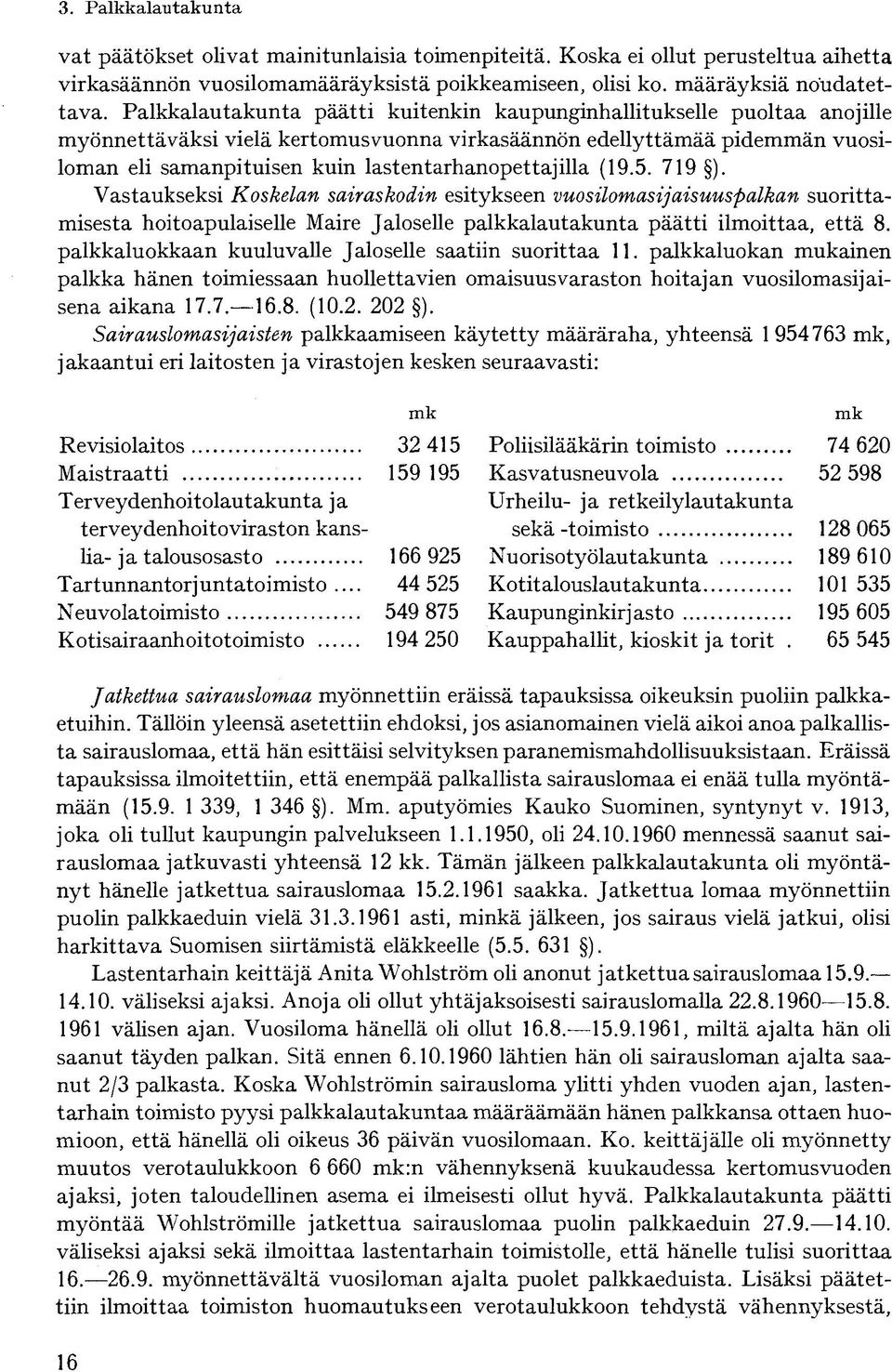 lastentarhanopettajilla (19.5. 719 ). Vastaukseksi Koskelan sairaskodin esitykseen vuosilomasijaisuuspalkan suorittamisesta hoitoapulaiselle Maire Jaloselle palkkalautakunta päätti ilmoittaa, että 8.