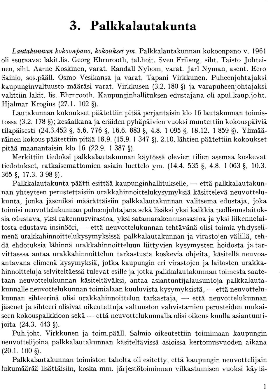 180 ) ja varapuheenjohtajaksi valittiin lakit. lis. Ehrnrooth. Kaupunginhallituksen edustajana oli apul.kaup.joht. Hjalmar Krogius (27.1. 102 ).