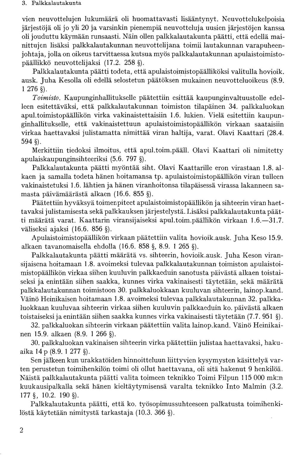 Näin ollen palkkalautakunta päätti, että edellä mainittujen lisäksi palkkalautakunnan neuvottelijana toimii lautakunnan varapuheenjohtaja, jolla on oikeus tarvittaessa kutsua myös palkkalautakunnan