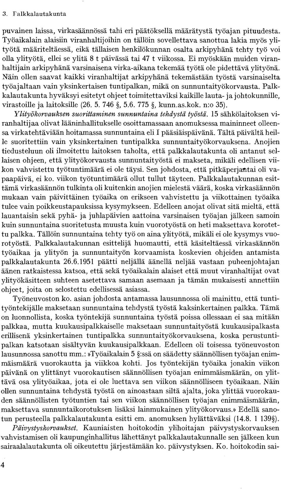 t päivässä tai 47 t viikossa. Ei myöskään muiden viranhaltijain arkipyhänä varsinaisena virka-aikana tekemää työtä ole pidettävä ylityönä.