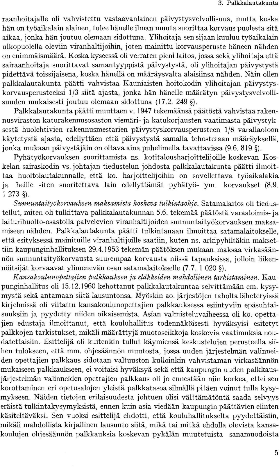 Koska kyseessä oli verraten pieni laitos, jossa sekä ylihoitaja että sairaanhoitaja suorittavat samantyyppistä päivystystä, oli ylihoitajan päivystystä pidettävä toissijaisena, koska hänellä on