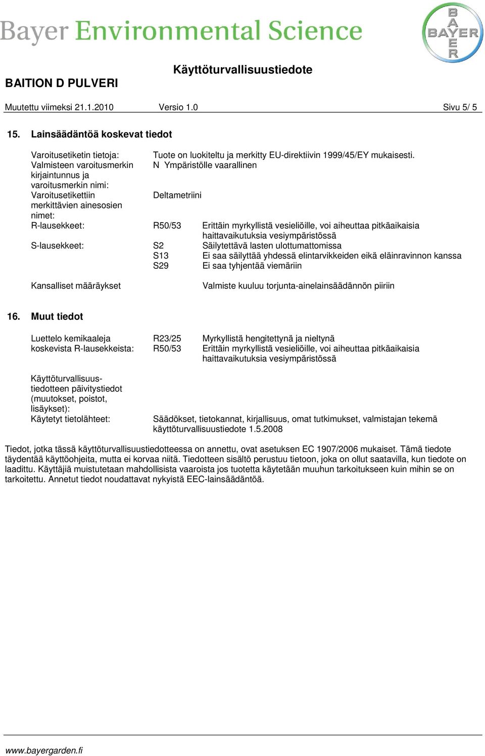 vesieliöille, voi aiheuttaa pitkäaikaisia haittavaikutuksia vesiympäristössä S-lausekkeet: S2 Säilytettävä lasten ulottumattomissa S13 Ei saa säilyttää yhdessä elintarvikkeiden eikä eläinravinnon