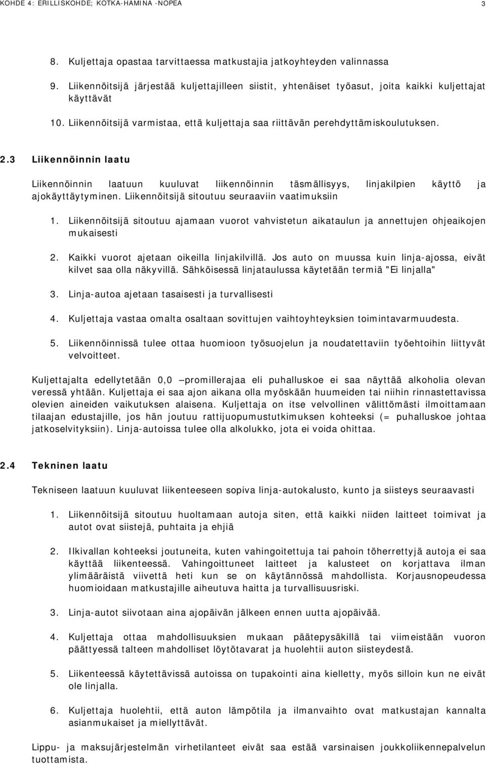 3 Liikennöinnin laatu Liikennöinnin laatuun kuuluvat liikennöinnin täsmällisyys, linjakilpien käyttö ja ajokäyttäytyminen. Liikennöitsijä sitoutuu seuraaviin vaatimuksiin 1.