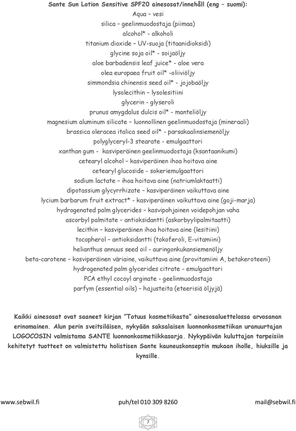 dulcis oil* - manteliöljy magnesium aluminum silicate luonnollinen geelinmuodostaja (mineraali) brassica oleracea italica seed oil* - parsakaalinsiemenöljy polyglyceryl-3 stearate - emulgaattori