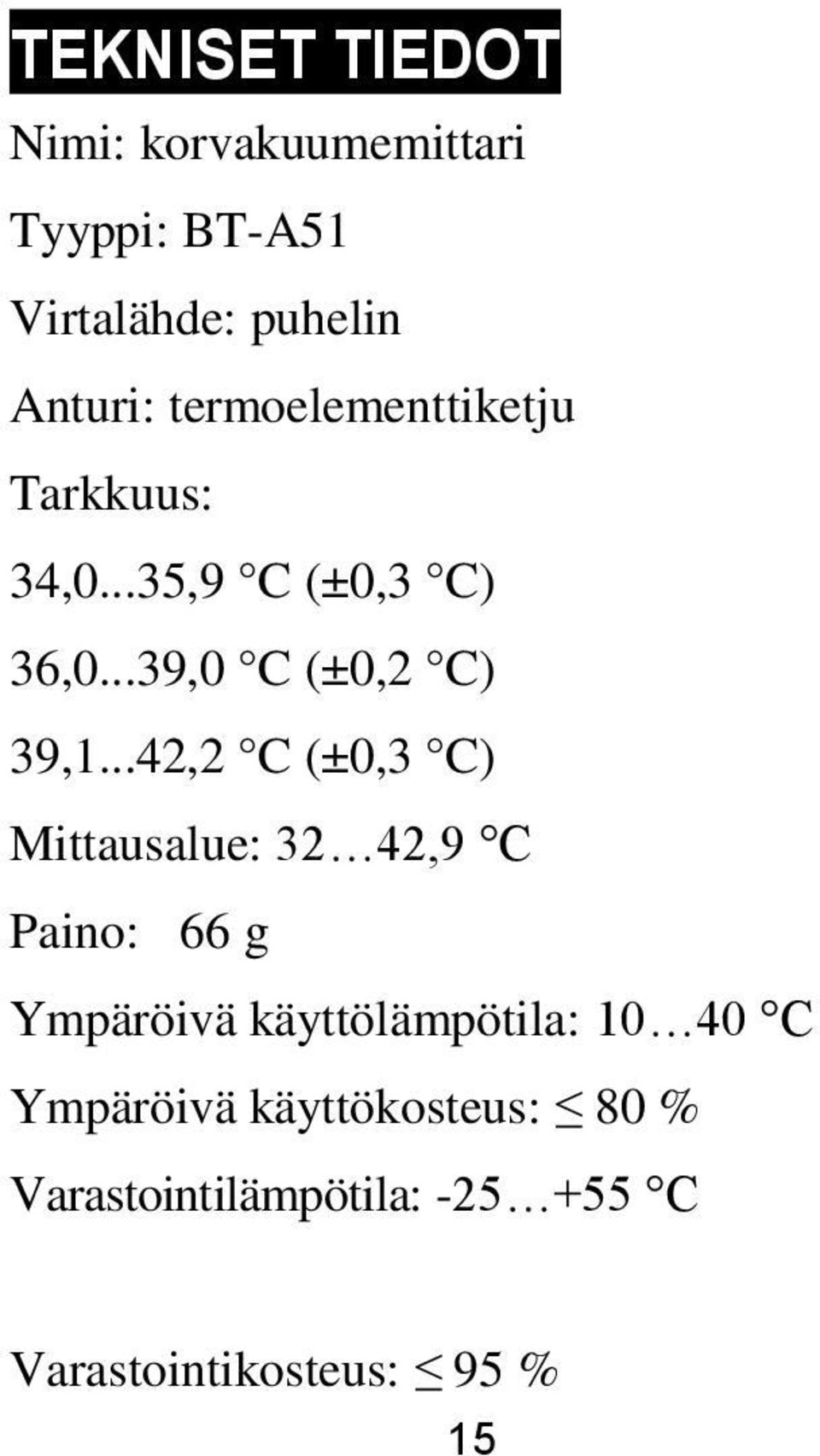 ..42,2 C (±0,3 C) Mittausalue: 32 42,9 C Paino: 66 g Ympäröivä käyttölämpötila: 10 40