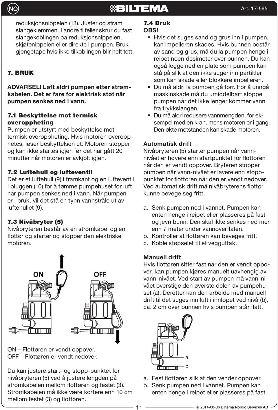 Hvis motoren overopphetes, løser beskyttelsen ut. Motoren stopper og kan ikke startes igjen før det har gått 20 minutter når motoren er avkjølt igjen. 7.