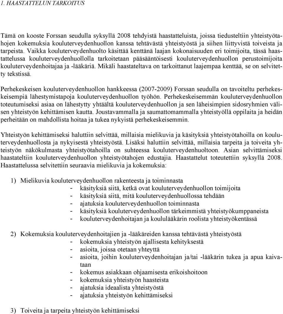 Vaikka kouluterveydenhuolto käsittää kenttänä laajan kokonaisuuden eri toimijoita, tässä haastattelussa kouluterveydenhuollolla tarkoitetaan pääsääntöisesti kouluterveydenhuollon perustoimijoita