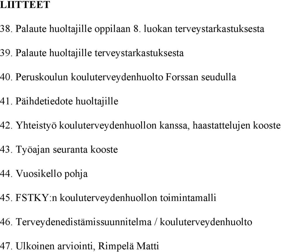 Päihdetiedote huoltajille 42. Yhteistyö kouluterveydenhuollon kanssa, haastattelujen kooste 43.