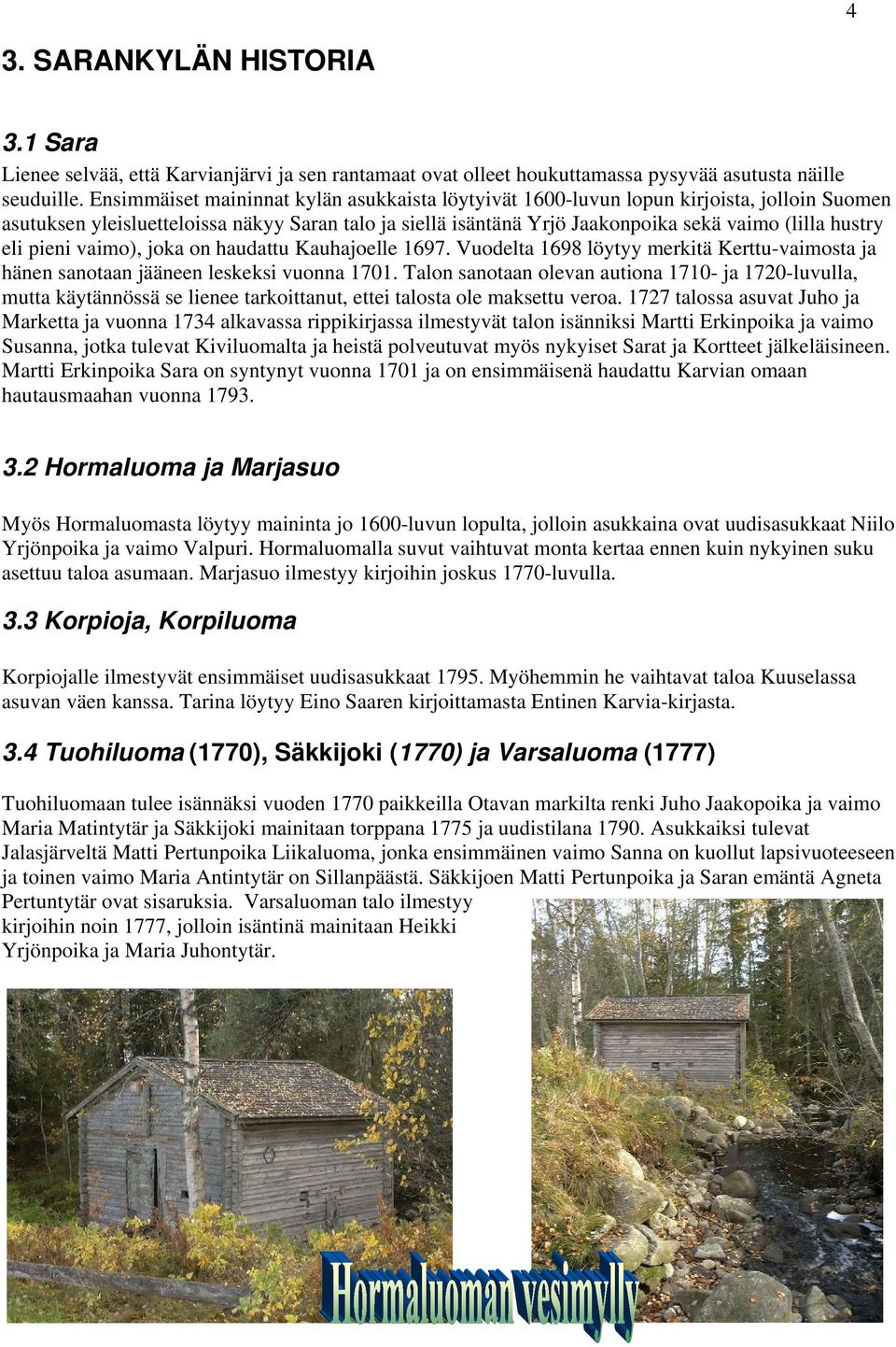 eli pieni vaimo), joka on haudattu Kauhajoelle 1697. Vuodelta 1698 löytyy merkitä Kerttu-vaimosta ja hänen sanotaan jääneen leskeksi vuonna 1701.