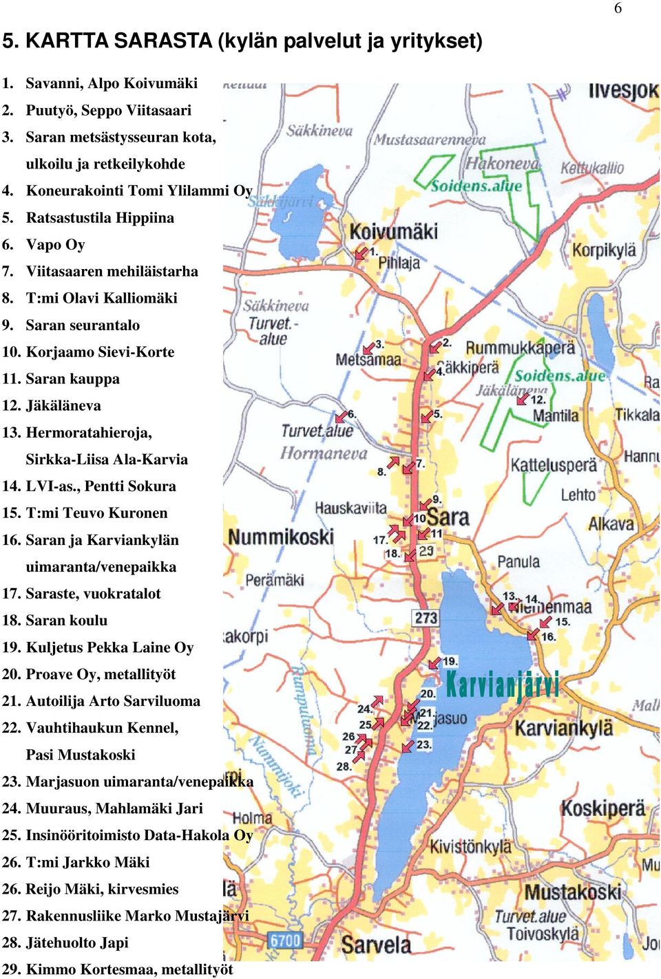 Hermoratahieroja, Sirkka-Liisa Ala-Karvia 14. LVI-as., Pentti Sokura 15. T:mi Teuvo Kuronen 16. Saran ja Karviankylän uimaranta/venepaikka 17. Saraste, vuokratalot 18. Saran koulu 19.