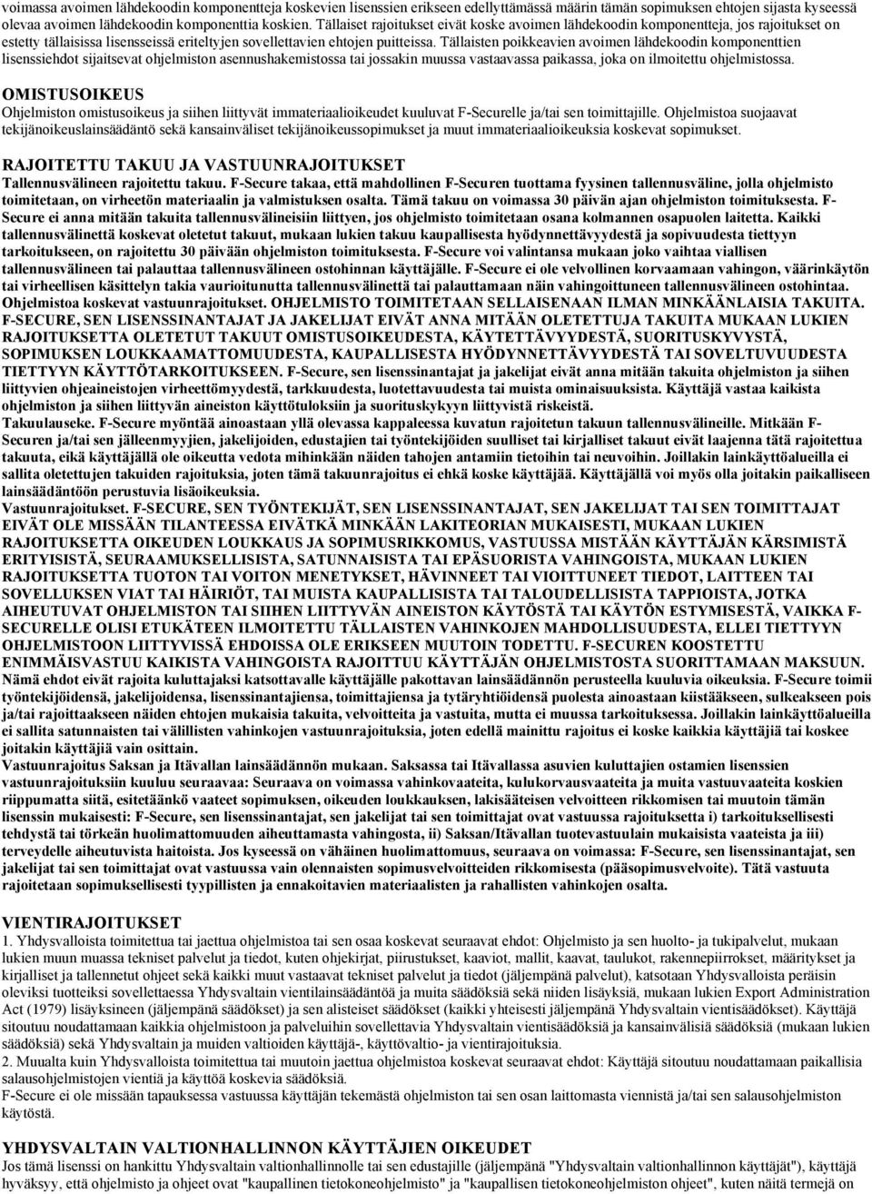 Tällaisten poikkeavien avoimen lähdekoodin komponenttien lisenssiehdot sijaitsevat ohjelmiston asennushakemistossa tai jossakin muussa vastaavassa paikassa, joka on ilmoitettu ohjelmistossa.