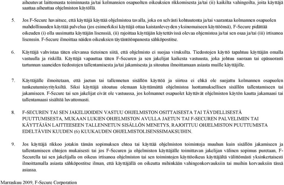 kaistanleveyden yksinomaiseen käyttöönsä), F-Secure pidättää oikeuden (i) olla uusimatta käyttäjän lisenssiä, (ii) rajoittaa käyttäjän käytettävissä olevaa ohjemistoa ja/tai sen osaa ja/tai (iii)