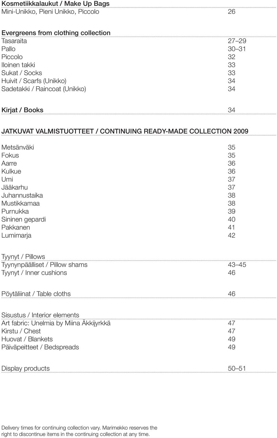 Mustikkamaa 38 Purnukka 39 Sininen gepardi 40 Pakkanen 41 Lumimarja 42 Tyynyt / Pillows Tyynynpäälliset / Pillow shams 43 45 Tyynyt / Inner cushions 46 Pöytäliinat / Table cloths 46 Sisustus /