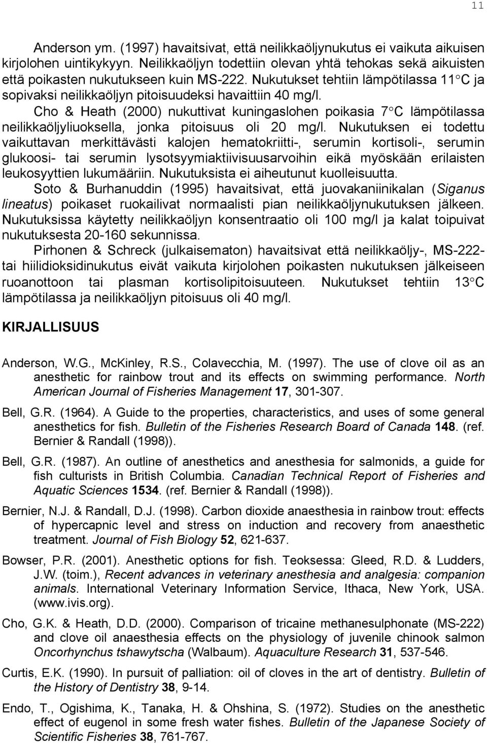 Cho & Heath (2000) nukuttivat kuningaslohen poikasia 7 C lämpötilassa neilikkaöljyliuoksella, jonka pitoisuus oli 20 mg/l.
