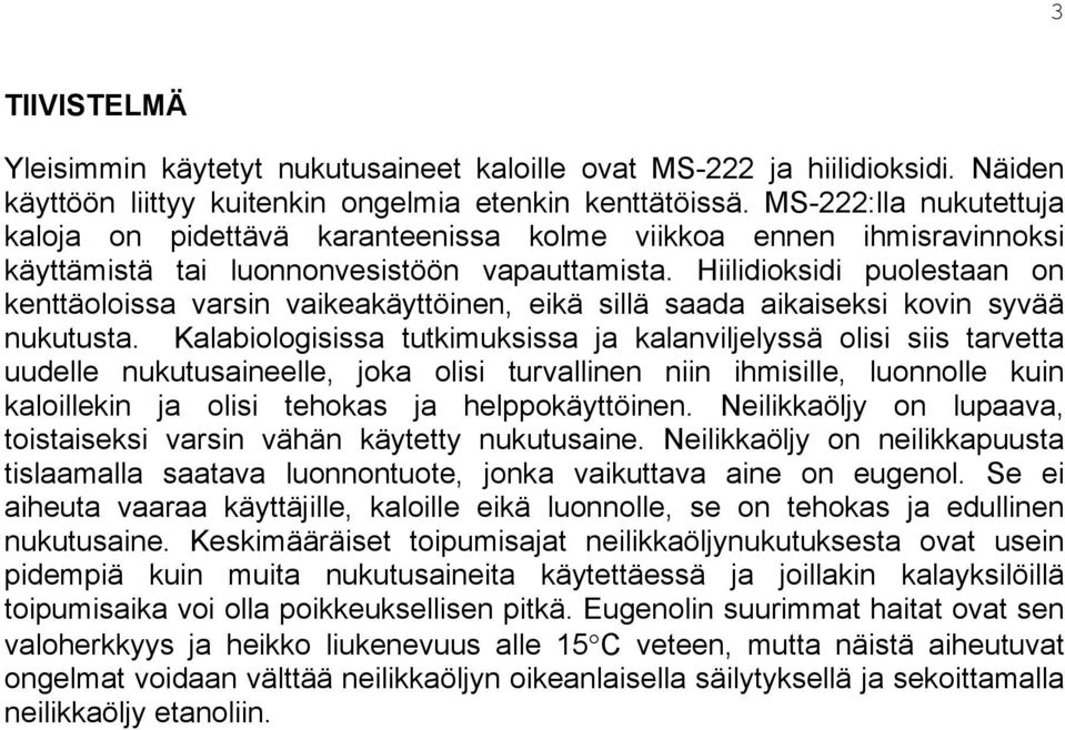 Hiilidioksidi puolestaan on kenttäoloissa varsin vaikeakäyttöinen, eikä sillä saada aikaiseksi kovin syvää nukutusta.