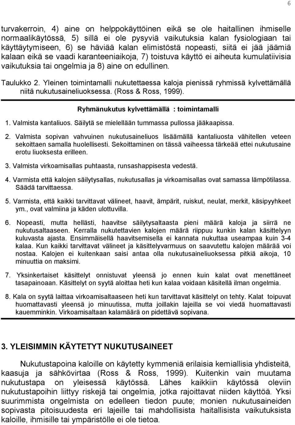 Yleinen toimintamalli nukutettaessa kaloja pienissä ryhmissä kylvettämällä niitä nukutusaineliuoksessa. (Ross & Ross, 1999). Ryhmänukutus kylvettämällä : toimintamalli 1. Valmista kantaliuos.