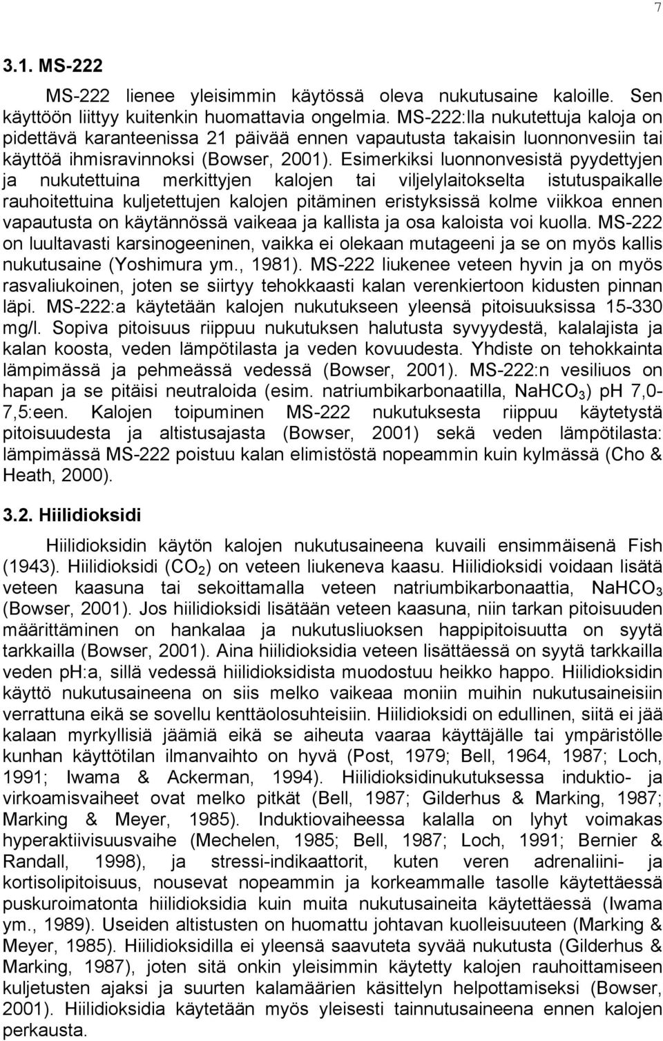 Esimerkiksi luonnonvesistä pyydettyjen ja nukutettuina merkittyjen kalojen tai viljelylaitokselta istutuspaikalle rauhoitettuina kuljetettujen kalojen pitäminen eristyksissä kolme viikkoa ennen