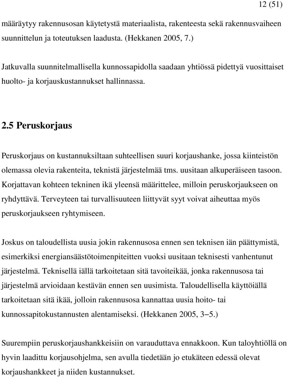 5 Peruskorjaus Peruskorjaus on kustannuksiltaan suhteellisen suuri korjaushanke, jossa kiinteistön olemassa olevia rakenteita, teknistä järjestelmää tms. uusitaan alkuperäiseen tasoon.