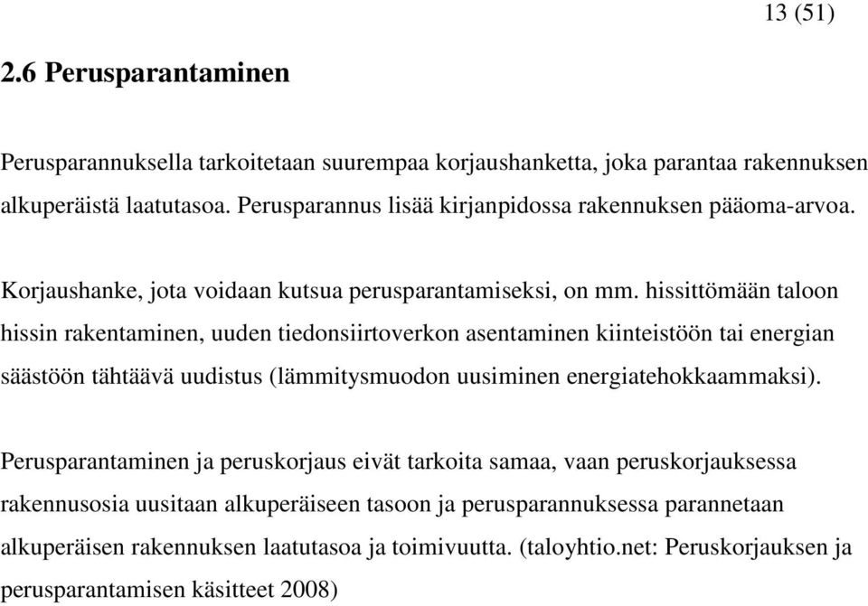 hissittömään taloon hissin rakentaminen, uuden tiedonsiirtoverkon asentaminen kiinteistöön tai energian säästöön tähtäävä uudistus (lämmitysmuodon uusiminen energiatehokkaammaksi).