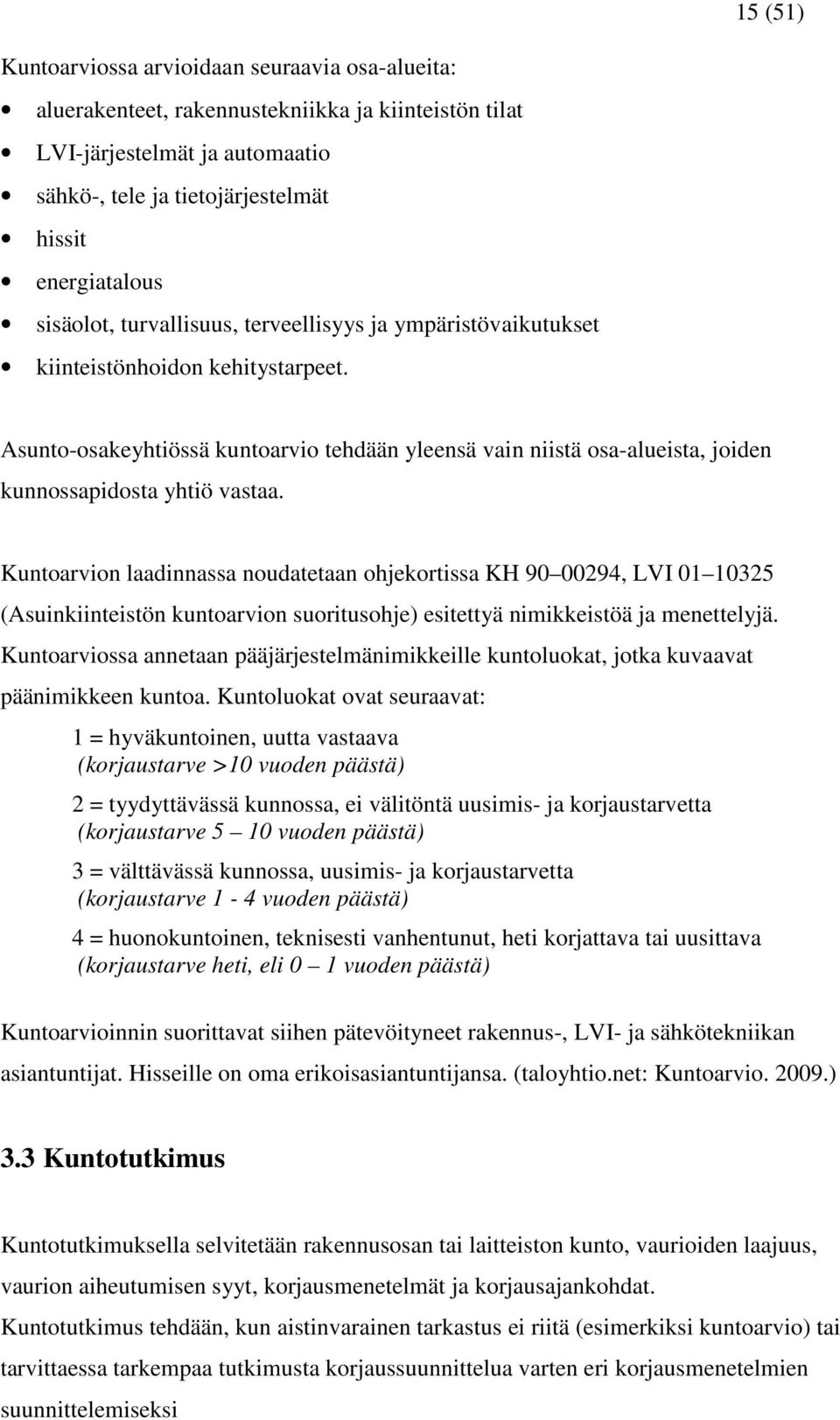 Asunto-osakeyhtiössä kuntoarvio tehdään yleensä vain niistä osa-alueista, joiden kunnossapidosta yhtiö vastaa.