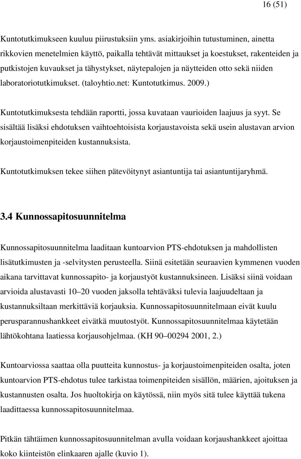 niiden laboratoriotutkimukset. (taloyhtio.net: Kuntotutkimus. 2009.) Kuntotutkimuksesta tehdään raportti, jossa kuvataan vaurioiden laajuus ja syyt.