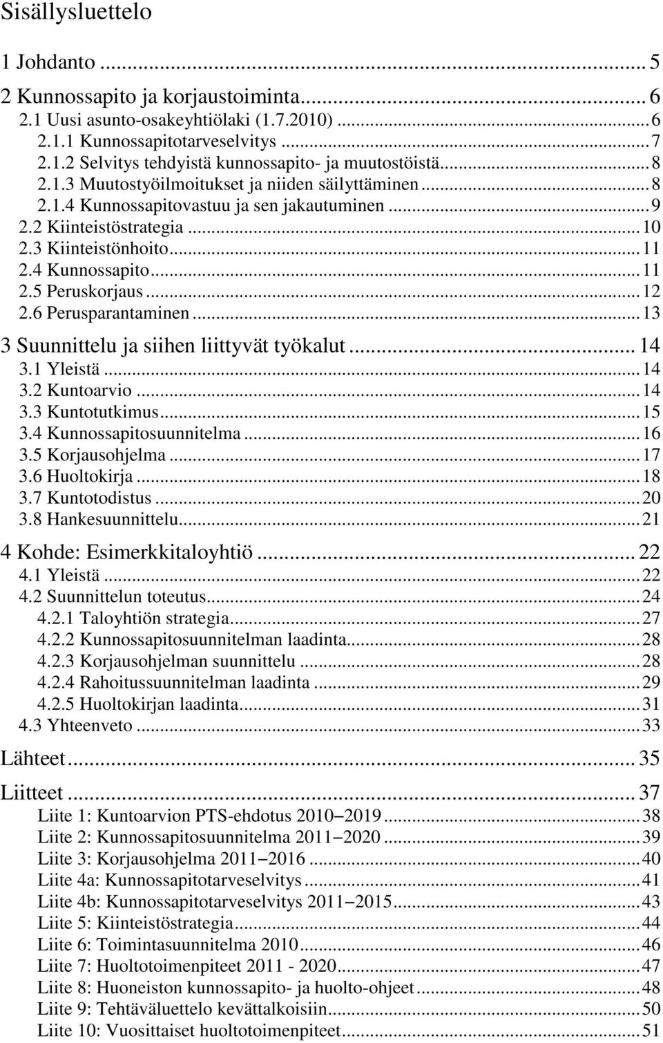 ..12 2.6 Perusparantaminen...13 3 Suunnittelu ja siihen liittyvät työkalut... 14 3.1 Yleistä...14 3.2 Kuntoarvio...14 3.3 Kuntotutkimus...15 3.4 Kunnossapitosuunnitelma...16 3.5 Korjausohjelma...17 3.