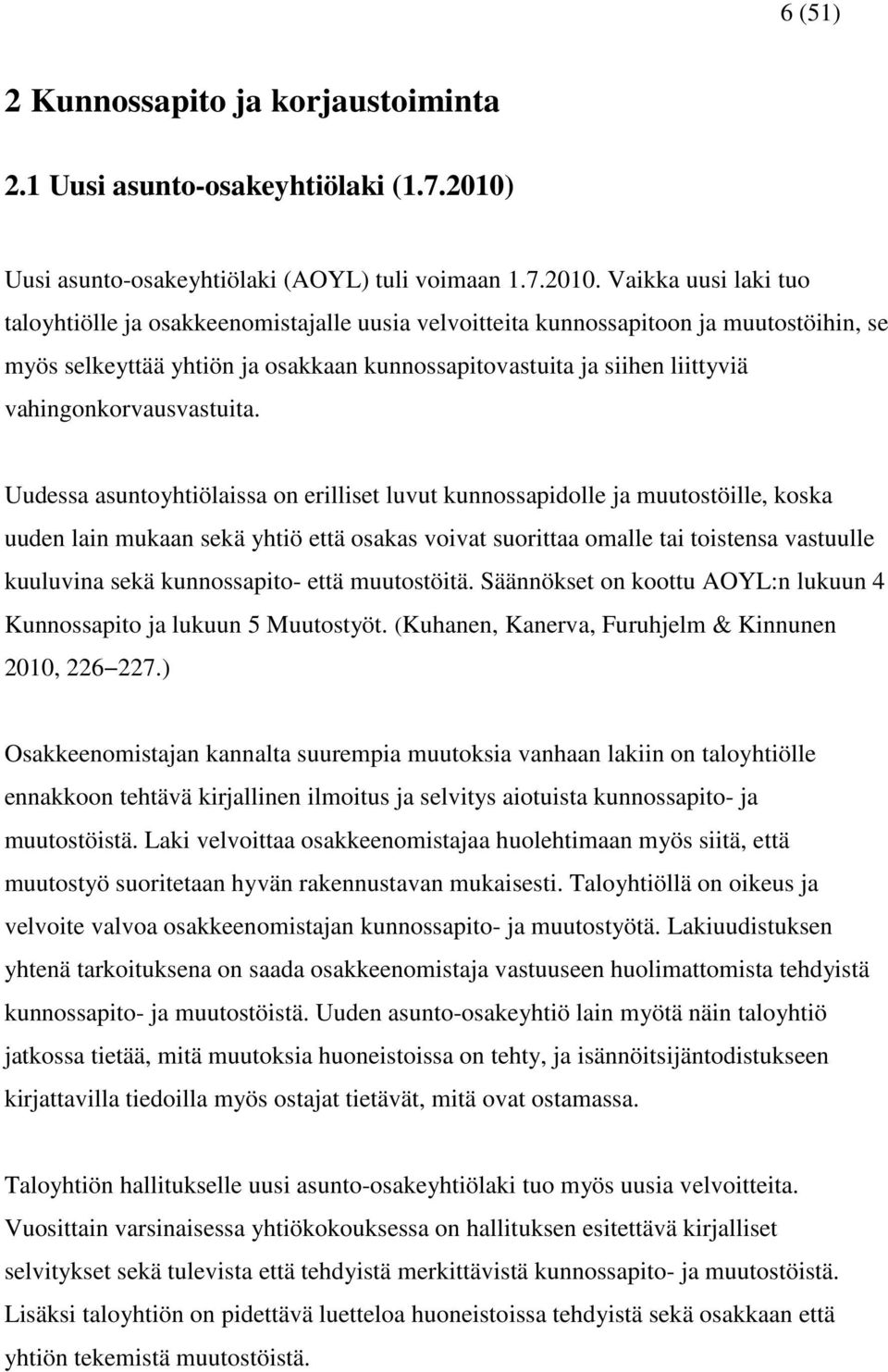 Vaikka uusi laki tuo taloyhtiölle ja osakkeenomistajalle uusia velvoitteita kunnossapitoon ja muutostöihin, se myös selkeyttää yhtiön ja osakkaan kunnossapitovastuita ja siihen liittyviä