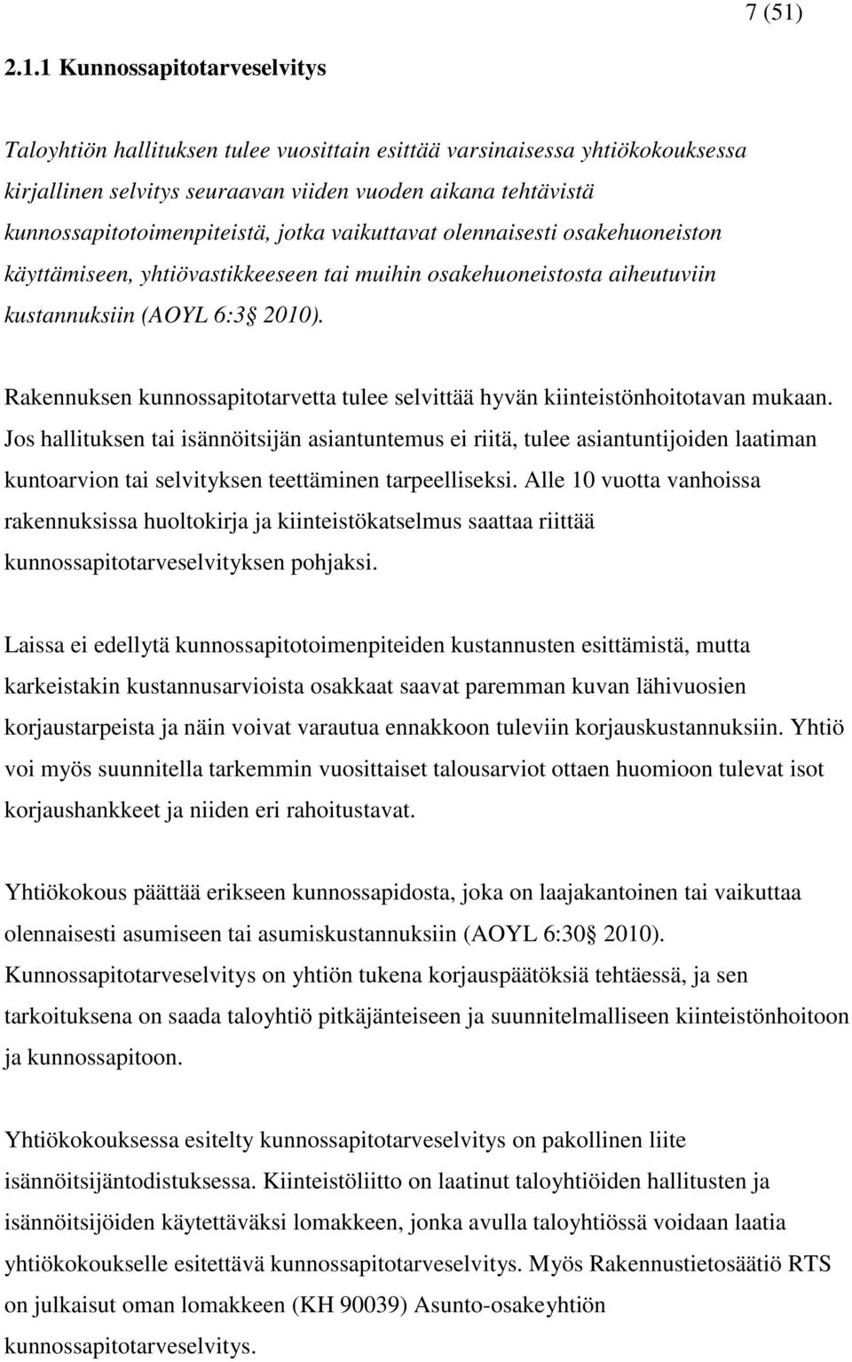 kunnossapitotoimenpiteistä, jotka vaikuttavat olennaisesti osakehuoneiston käyttämiseen, yhtiövastikkeeseen tai muihin osakehuoneistosta aiheutuviin kustannuksiin (AOYL 6:3 2010).