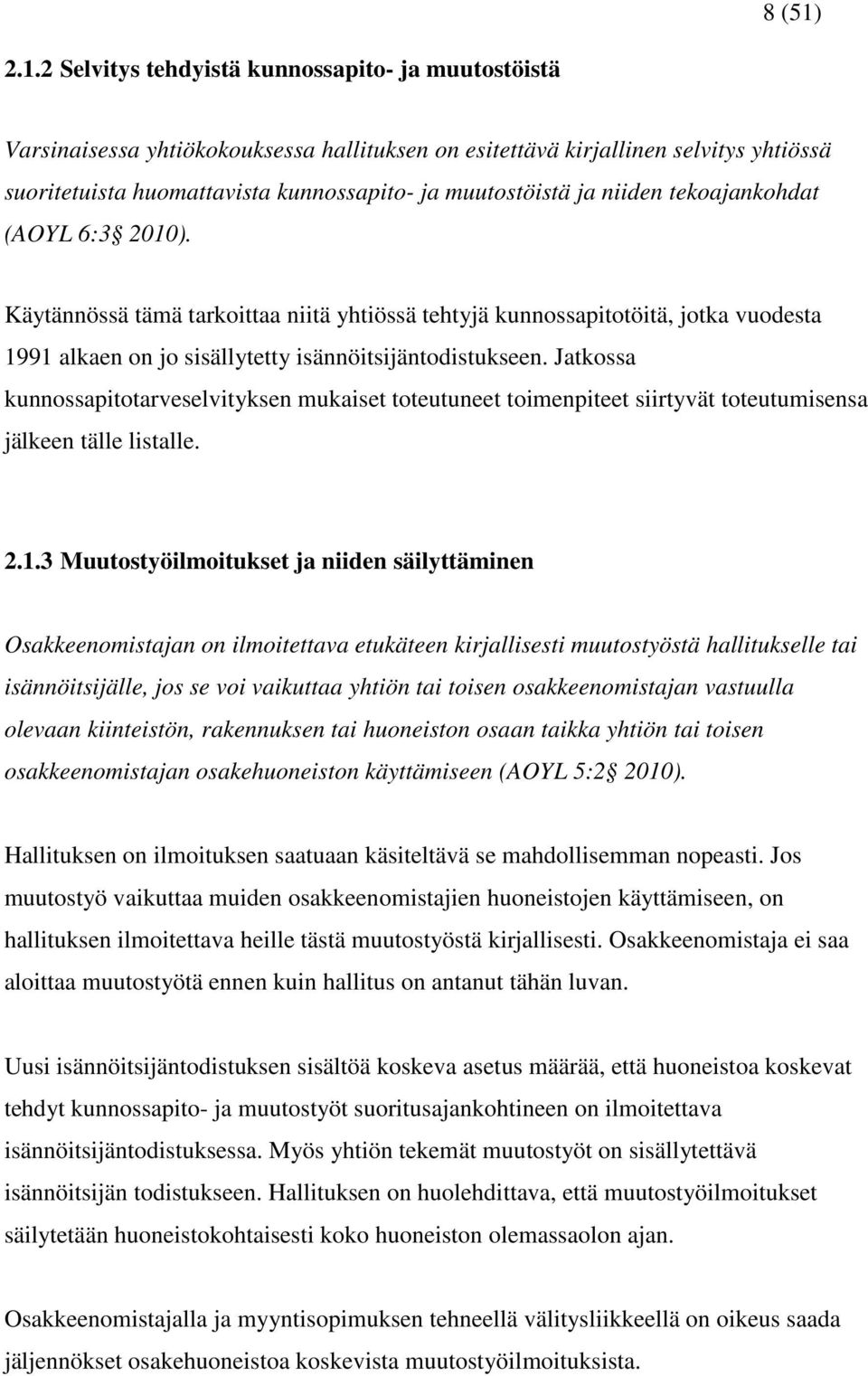 ja niiden tekoajankohdat (AOYL 6:3 2010). Käytännössä tämä tarkoittaa niitä yhtiössä tehtyjä kunnossapitotöitä, jotka vuodesta 1991 alkaen on jo sisällytetty isännöitsijäntodistukseen.