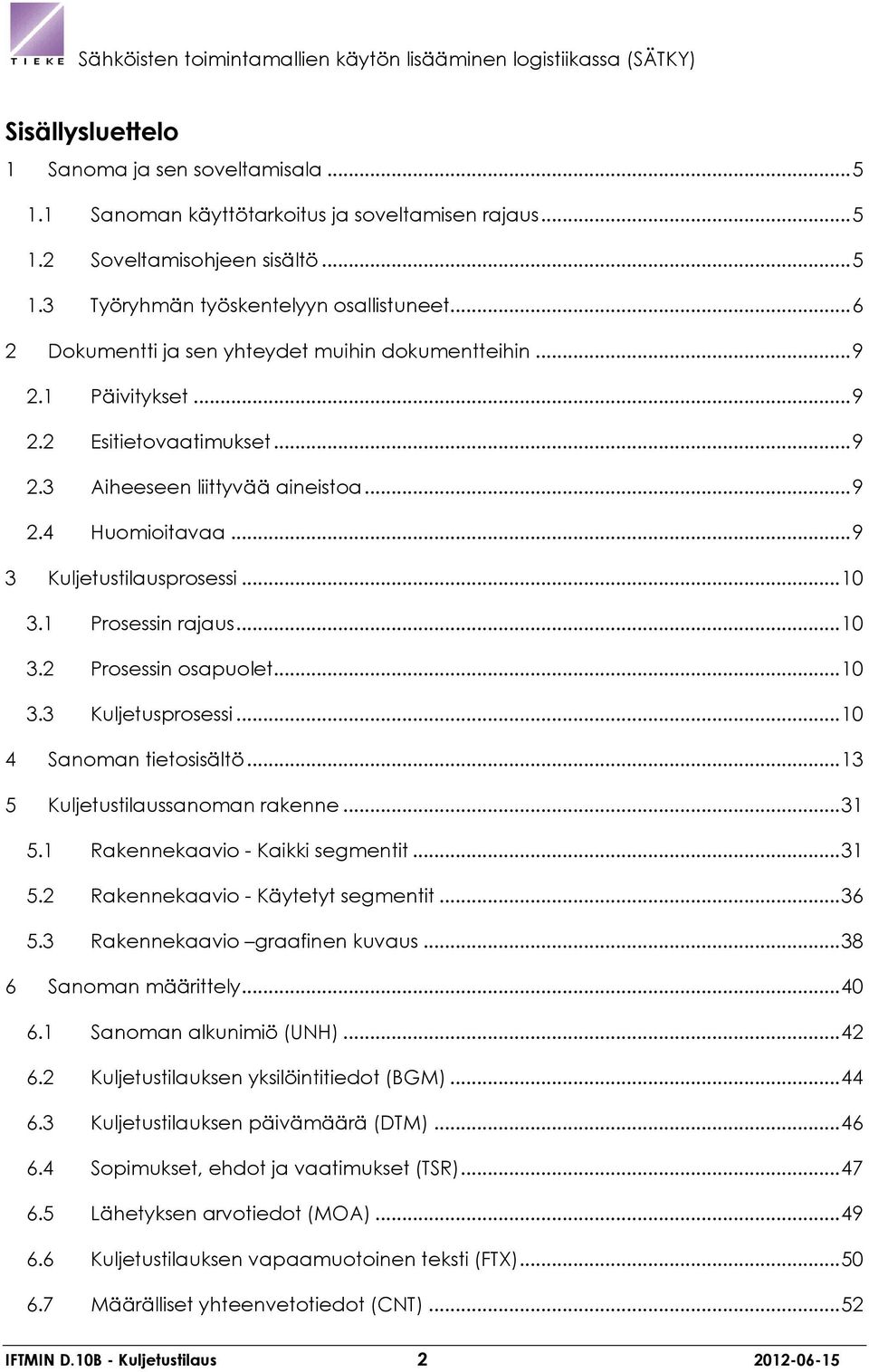 .. 10 3.1 Prosessin rajaus... 10 3.2 Prosessin osapuolet... 10 3.3 Kuljetusprosessi... 10 4 Sanoman tietosisältö... 13 5 Kuljetustilaussanoman rakenne... 31 5.1 Rakennekaavio - Kaikki segmentit... 31 5.2 Rakennekaavio - Käytetyt segmentit.