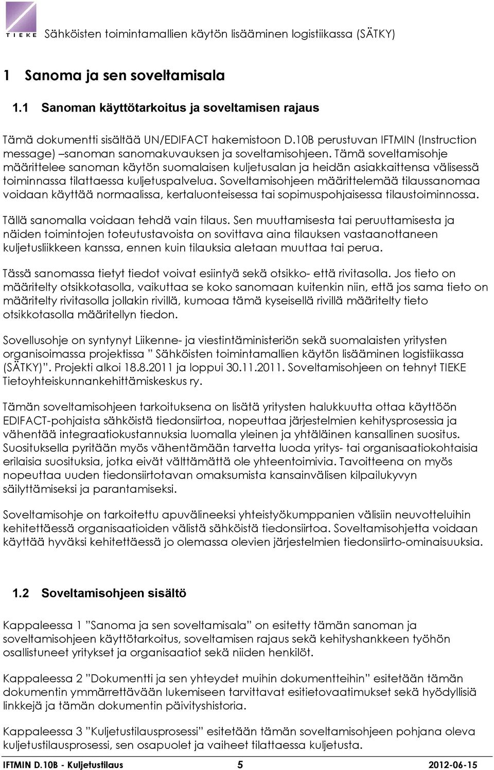 Tämä soveltamisohje määrittelee sanoman käytön suomalaisen kuljetusalan ja heidän asiakkaittensa välisessä toiminnassa tilattaessa kuljetuspalvelua.