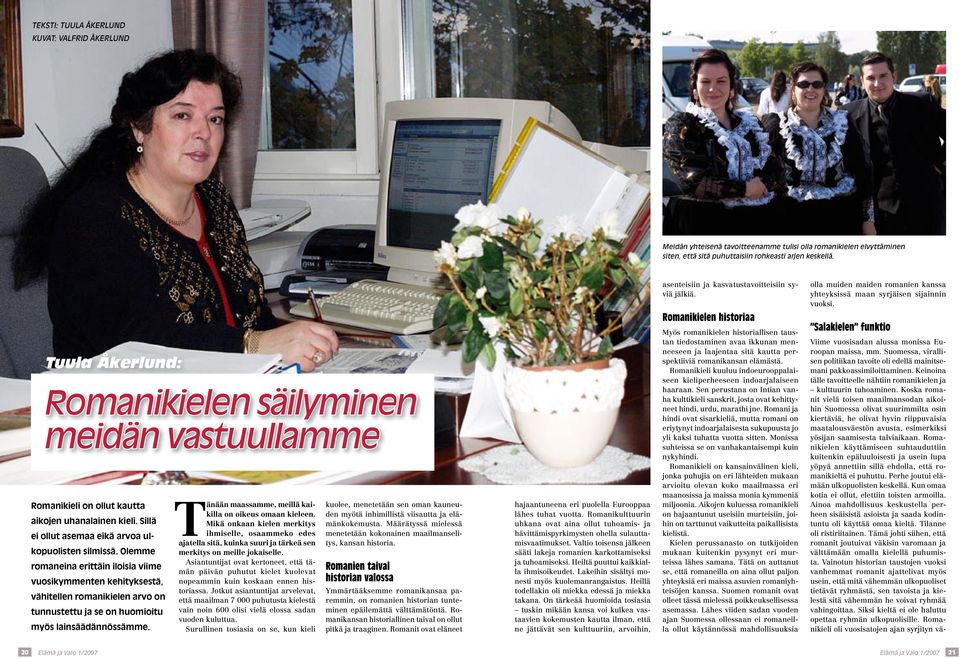 Olemme romaneina erittäin iloisia viime vuosikymmenten kehityksestä, vähitellen romanikielen arvo on tunnustettu ja se on huomioitu myös lainsäädännössämme.