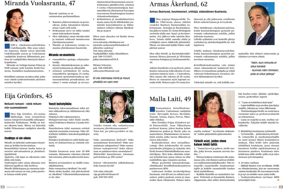 Miranda on Soittaja-Santun Pekan ja Helli-vainaan tyttö kotoisin Keski-Suomesta, Suolahden maalaismaisemista.