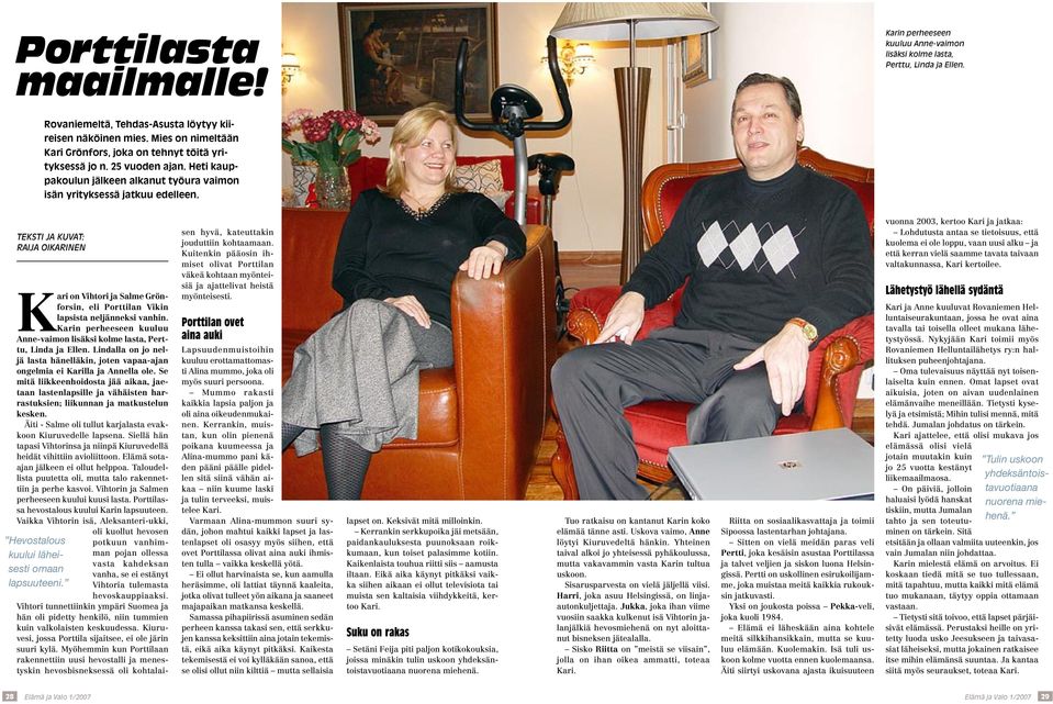 Teksti ja kuvat: Raija Oikarinen Kari on Vihtori ja Salme Grönforsin, eli Porttilan Vikin lapsista neljänneksi vanhin. Karin perheeseen kuuluu Anne-vaimon lisäksi kolme lasta, Perttu, Linda ja Ellen.