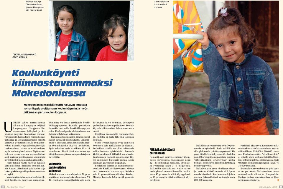 loppuun. UNICEF tukee marraskuussa alkanutta kampanjaa neljässä kaupungissa. Skopjessa, Kumanovossa, Prilepissä ja Stipissä on pysyvästi huomattava romanivähemmistö.
