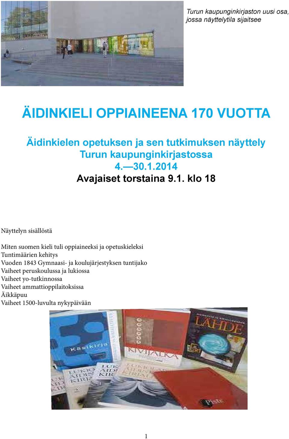 2014 Avajaiset torstaina 9.1. klo 18 Näyttelyn sisällöstä Miten suomen kieli tuli oppiaineeksi ja opetuskieleksi Tuntimäärien