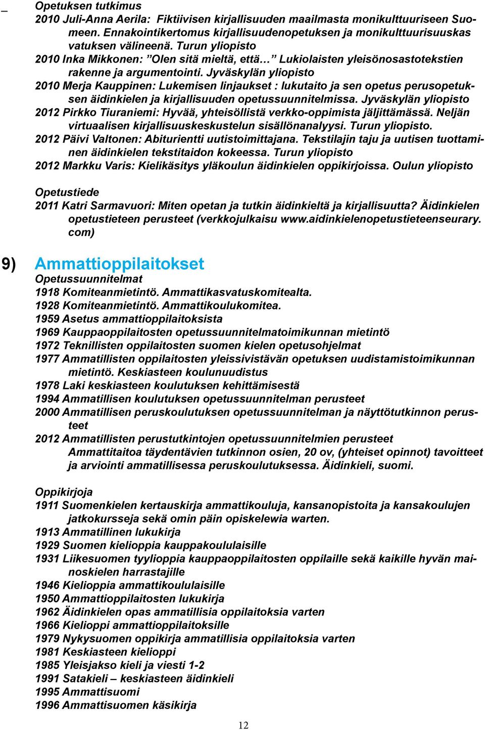 Jyväskylän yliopisto 2010 Merja Kauppinen: Lukemisen linjaukset : lukutaito ja sen opetus perusopetuksen äidinkielen ja kirjallisuuden opetussuunnitelmissa.