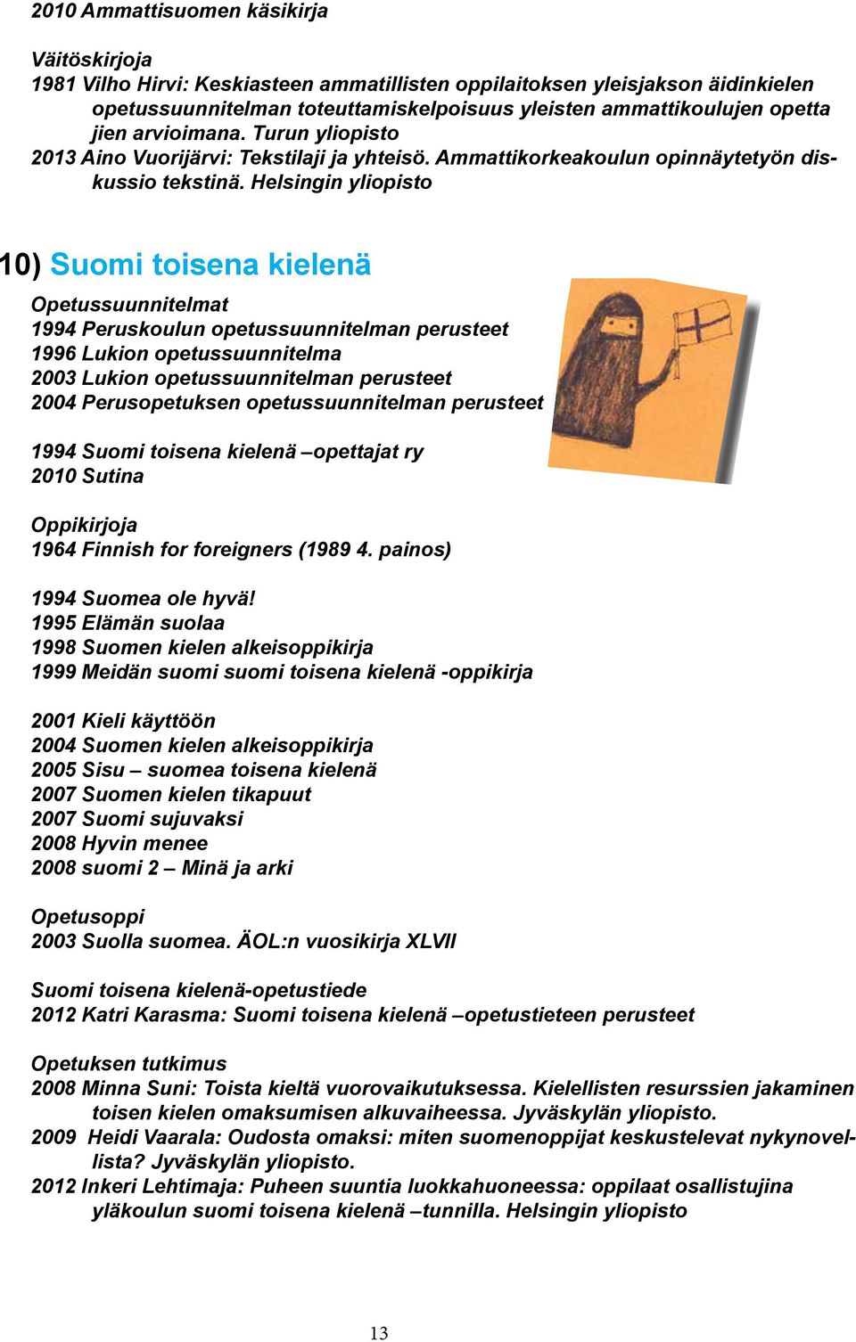 Helsingin yliopisto 10) Suomi toisena kielenä Opetussuunnitelmat 1994 Peruskoulun opetussuunnitelman perusteet 1996 Lukion opetussuunnitelma 2003 Lukion opetussuunnitelman perusteet 2004