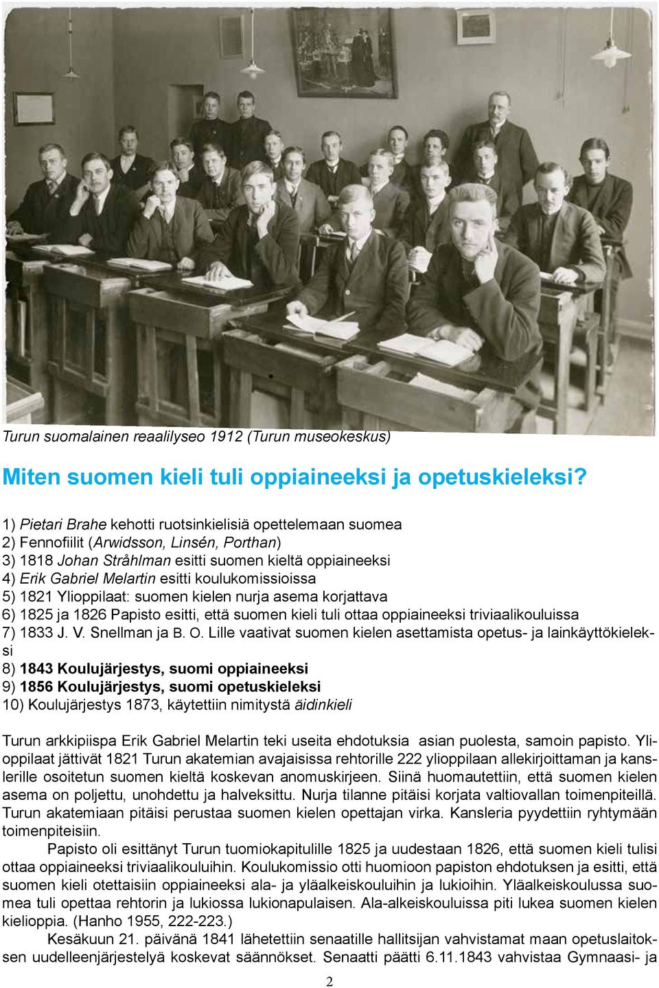 koulukomissioissa 5) 1821 Ylioppilaat: suomen kielen nurja asema korjattava 6) 1825 ja 1826 Papisto esitti, että suomen kieli tuli ottaa oppiaineeksi triviaalikouluissa 7) 1833 J. V. Snellman ja B. O.