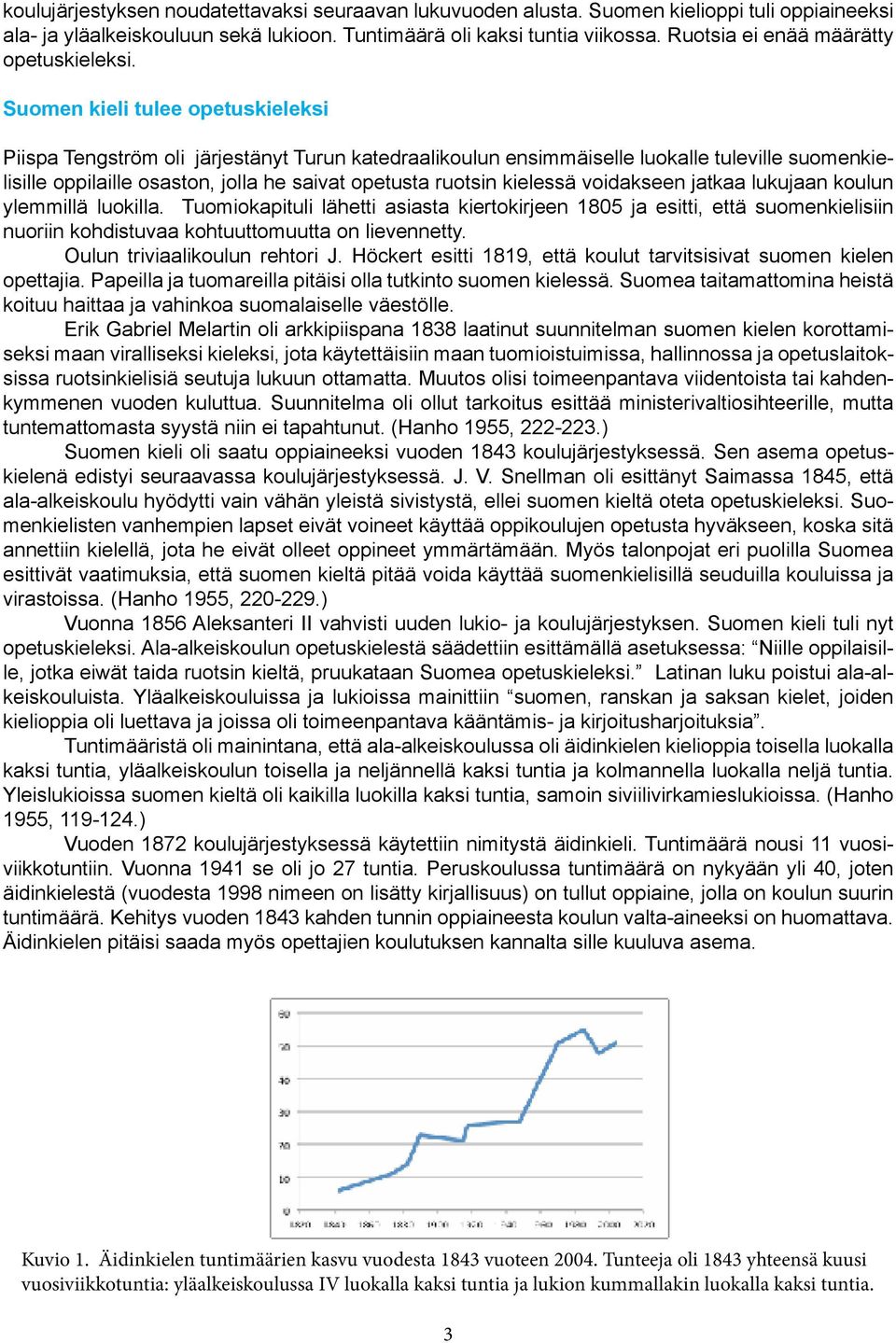 Suomen kieli tulee opetuskieleksi Piispa Tengström oli järjestänyt Turun katedraalikoulun ensimmäiselle luokalle tuleville suomenkielisille oppilaille osaston, jolla he saivat opetusta ruotsin