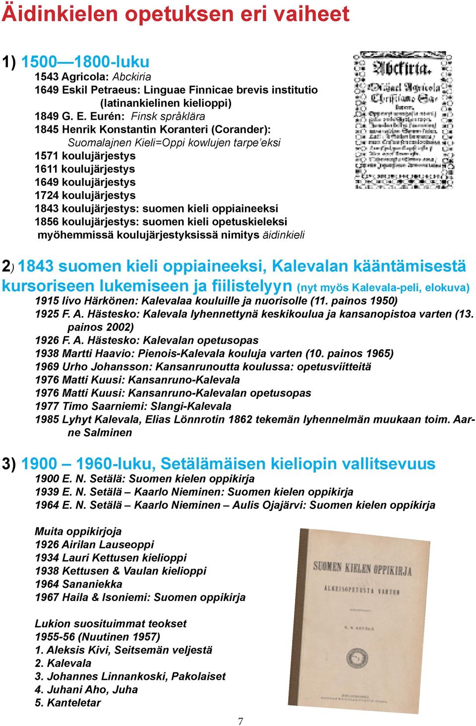 Eurén: Finsk språklära 1845 Henrik Konstantin Koranteri (Corander): Suomalajnen Kieli=Oppi kowlujen tarpe eksi 1571 koulujärjestys 1611 koulujärjestys 1649 koulujärjestys 1724 koulujärjestys 1843