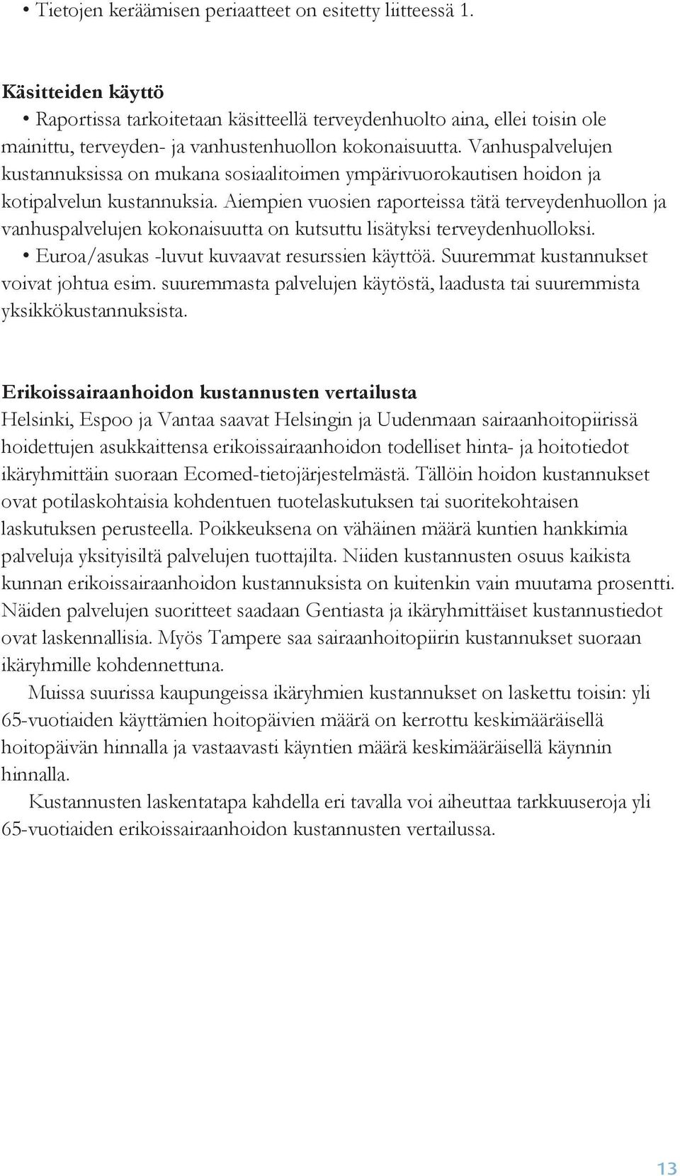 Vanhuspalvelujen kustannuksissa on mukana sosiaalitoimen ympärivuorokautisen hoidon ja kotipalvelun kustannuksia.